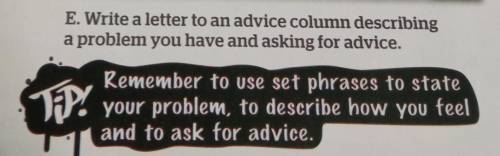 E. Write a letter to an advice column describing a problem you have and asking for advice.