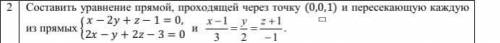 Составить уравнение прямой, проходящей через точку (0,0,1) и пересекающую каждую из прямых см. Рисун