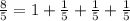 \frac{8}{5} = 1 + \frac{1}{5} + \frac{1}{5} + \frac{1}{5}