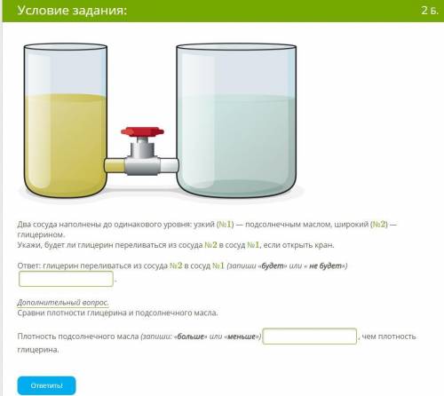 Два сосуда наполнены до одинакового уровня: узкий - подсолнечным маслом, широкий - глицериномБудет г