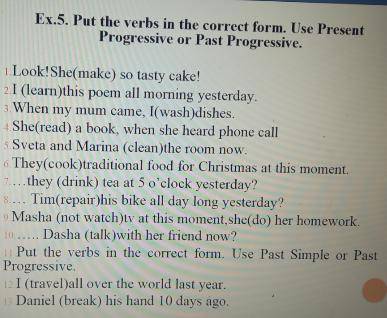 Ex.5. Put the verbs in the correct form. Use Present Progressive or Past Progressive. Look!She(make)