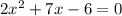 2x^{2} +7x-6=0