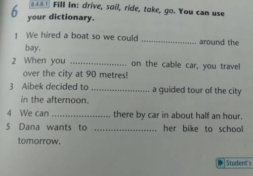 6. 8.4.8.1 Fill in: drive, sail, ride, take, go. You can use your dictionary. 1 We hired a boat so w