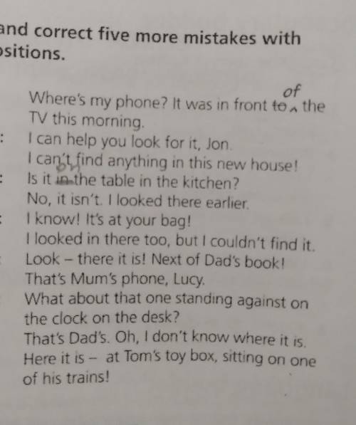 2 Find and correct five more mistakes with prepositions. of Jon: Where's my phone? It was in front t