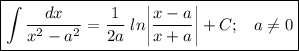 \displaystyle \boxed {\int\limits {\frac{dx}{x^2-a^2} }=\frac{1}{2a}\;ln\bigg|\frac{x-a}{x+a}\bigg|+C;\;\;\;a\neq 0 }