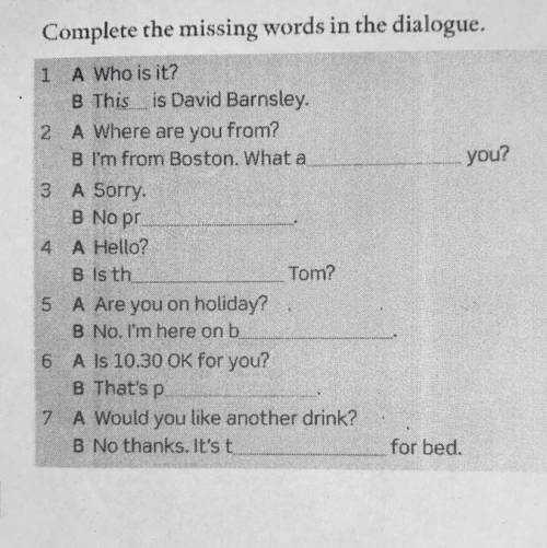 3 SOCIAL ENGLISH Complete the missing words in the dialogue. you? 1 A Who is it? B This is David Bar