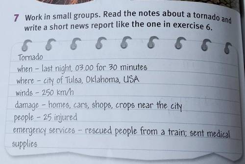 7 Work in small groups. Read the notes about a tornado and write a short news report like the one in