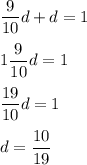 \displaystyle \frac{9}{10}d+d=1\\ \\ 1\frac{9}{10}d=1\\ \\ \frac{19}{10}d=1\\ \\ d=\frac{10}{19}