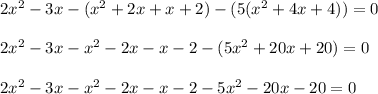 2x^{2} - 3x - (x^{2} + 2x + x + 2) - (5(x^{2} + 4x + 4)) = 0 \\ \\ 2x^{2} - 3x - x^{2} - 2x - x - 2- (5x^{2} + 20x + 20) = 0 \\ \\ 2x^{2} - 3x - x^{2} - 2x - x - 2- 5x^{2} - 20x - 20 = 0