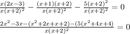 \frac{x(2x - 3)}{x(x + 2)^{2} } - \frac{(x + 1)(x + 2)}{x(x + 2)^{2} } - \frac{5(x + 2)^{2} }{x(x + 2)^{2}} = 0 \\ \\ \frac{2x^{2} - 3x - (x^{2} + 2x + x + 2) - (5(x^{2} + 4x + 4) }{x(x + 2)^{2}} = 0