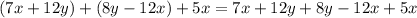 (7x+12y)+(8y-12x)+5x=7x+12y+8y-12x+5x