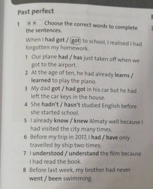 1 Choose the correct words to complete the sentences. When I had got / got to school, I realised I h
