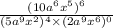 \frac{(10 {a}^{6}x {}^{5} ) {}^{6} }{(5a {}^{9}x {}^{2}) { }^{4} \times (2a {}^{9}x {}^{6}) {}^{0} }
