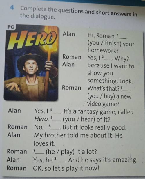 4 Complete the questions and short answers in the dialogue. PC HERO Alan Hi, Roman, (you / finish) y