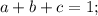 a+b+c=1;