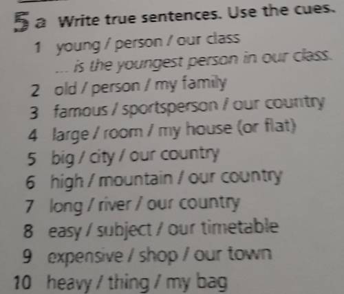 5a a Write true sentences. Use the cues. 1 young/ person / our class is the youngest person in our c