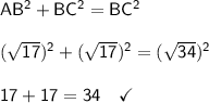 \sf AB^2+BC^2= BC^2  (\sqrt{17})^2 +(\sqrt{17} )^2=(\sqrt{34} )^2 17+17=34 ~~~\checkmark
