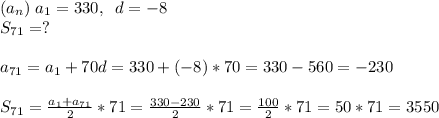 (a_n)\; a_1=330,\; \; d=-8\\S_{71}=?a_{71}=a_1+70d=330+(-8)*70=330-560=-230S_{71}=\frac{a_1+a_{71}}{2}*71=\frac{330-230}{2}*71=\frac{100}{2}*71=50*71=3550