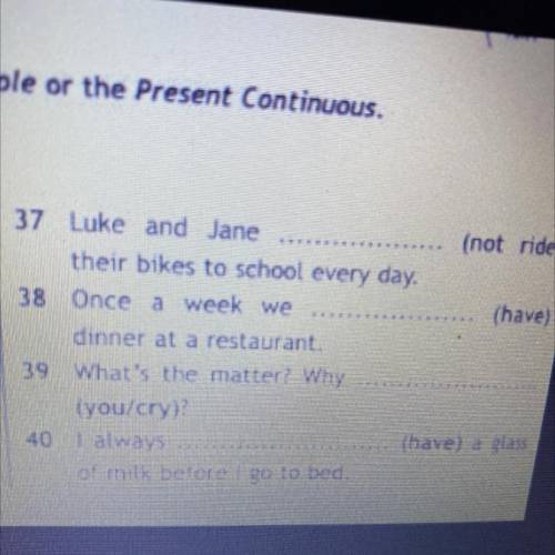 Ple or the Present Continuous. 37 Luke and Jane (not ride) their bikes to school every day. 38 Once 