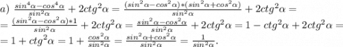 a)\ \frac{sin^4\alpha -cos^4\alpha }{sin^2\alpha } +2ctg^2\alpha =\frac{(sin^2\alpha -cos^2\alpha )*(sin^2\alpha +cos^2\alpha )}{sin^2\alpha } +2ctg^2\alpha =\\=\frac{(sin^2\alpha -cos^2\alpha)*1 }{sin^2\alpha } +2ctg^2\alpha =\frac{sin^2\alpha -cos^2\alpha }{sin^2\alpha } +2ctg^2\alpha =1-ctg^2\alpha +2ctg^2\alpha =\\=1+ctg^2\alpha =1+\frac{cos^2\alpha }{sin^2\alpha } =\frac{sin^2\alpha +cos^2\alpha }{sin^2\alpha } =\frac{1}{sin^2\alpha } .