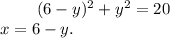 \: \: \: \: \: \: \: \: \: \: (6-y)^ 2 +y^ 2 =20\\ \: \: \: \: \: \: \: x=6-y.