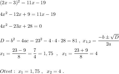 (2x-3)^2=11x-194x^2-12x+9=11x-194x^2-23x+28=0D=b^2-4ac=23^2-4\cdot 4\cdot 28=81\ ,\ x_{1,2}=\dfrac{-b\pm \sqrt{D}}{2a}x_1=\dfrac{23-9}{8}=\dfrac{7}{4}=1,75\ \ ,\ \ x_1=\dfrac{23+9}{8}=4Otvet:\ x_1=1,75\ ,\ \ x_2=4\ .