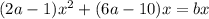 (2a-1)x^2+(6a-10)x=bx