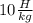 10\frac{H}{kg}