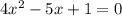 4x^{2} -5x+1=0