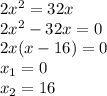 2x^2=32x\\2x^2-32x=0\\2x(x-16)=0\\x_1=0\\x_2=16