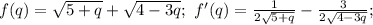 f(q)=\sqrt{5+q}+\sqrt{4-3q};\ f'(q)=\frac{1}{2\sqrt{5+q}}-\frac{3}{2\sqrt{4-3q}};