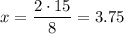 x=\dfrac{2\cdot 15}{8}=3.75