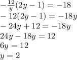 -\frac{12}{y} (2y-1)=-18\\-12(2y-1)=-18y\\-24y+12=-18y\\24y-18y=12\\6y=12\\y=2\\