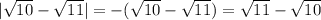 |\sqrt{10}-\sqrt{11} |=-(\sqrt{10}-\sqrt{11})=\sqrt{11}-\sqrt{10}