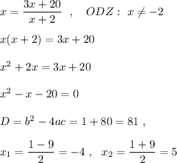x=\dfrac{3x+20}{x+2}\ \ ,\ \ \ ODZ:\ x\ne -2x(x+2)=3x+20x^2+2x=3x+20x^2-x-20=0D=b^2-4ac=1+80=81\ ,x_1=\dfrac{1-9}{2}=-4\ ,\ \ x_2=\dfrac{1+9}{2}=5