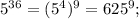 {5^{36}} = {({5^4})^9} = {625^9};