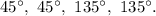 45^\circ ,\,\,45^\circ ,\,\,135^\circ ,\,\,135^\circ .