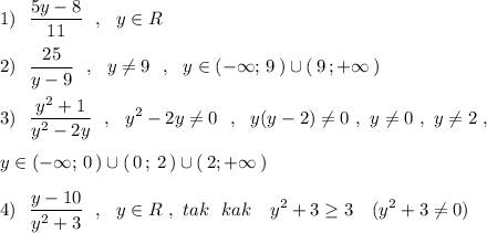 \displaystyle 1)\ \ \frac{5y-8}{11}\ \ ,\ \ y\in R2)\ \ \frac{25}{y-9}\ \ ,\ \ y\ne 9\ \ ,\ \ y\in (-\infty ;\, 9\, )\cup (\, 9\, ;+\infty \, )3)\ \ \frac{y^2+1}{y^2-2y}\ \ ,\ \ y^2-2y\ne 0\ \ ,\ \ y(y-2)\ne 0\ ,\ y\ne 0\ ,\ y\ne 2\ ,y\in (-\infty ;\, 0\, )\cup (\, 0\, ;\, 2\, )\cup (\, 2;+\infty \, )4)\ \ \frac{y-10}{y^2+3}\ \ ,\ \ y\in R\ ,\ tak\ \ kak\ \ \ y^2+3\geq 3\ \ \ (y^2+3\ne 0)