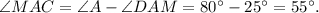 \angle MAC = \angle A - \angle DAM = 80^\circ - 25^\circ = 55^\circ .