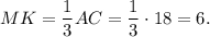 MK = \displaystyle\frac{1}{3}AC = \displaystyle\frac{1}{3} \cdot 18 = 6.