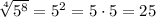 \sqrt[4]{5^8}=5^2 = 5\cdot 5=25