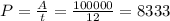 P=\frac{A}{t} =\frac{100000}{12} =8333