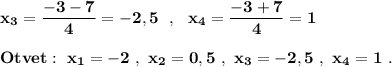 \bf x_3=\dfrac{-3-7}{4}=-2,5\ \ ,\ \ x_4=\dfrac{-3+7}{4}=1Otvet:\ x_1=-2\ ,\ x_2=0,5\ ,\ x_3=-2,5\ ,\ x_4=1\ .